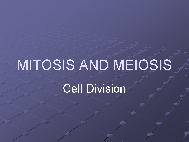 MITOSIS AND MEIOSIS Cell Division 