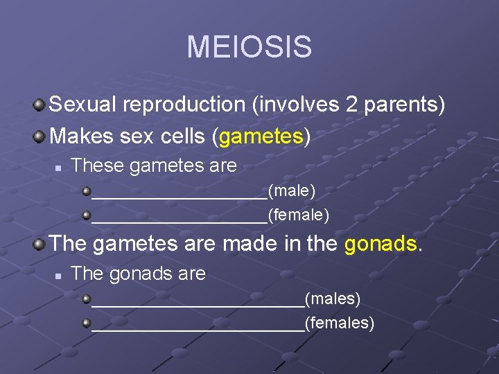 MEIOSIS Sexual reproduction (involves 2 parents) Makes sex cells (gametes) n These gametes are