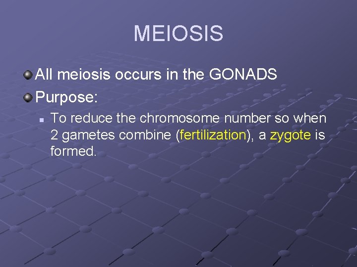 MEIOSIS All meiosis occurs in the GONADS Purpose: n To reduce the chromosome number