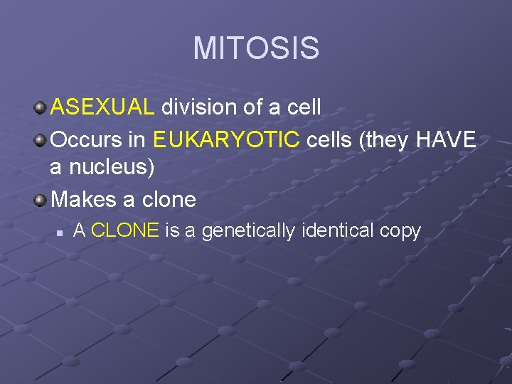 MITOSIS ASEXUAL division of a cell Occurs in EUKARYOTIC cells (they HAVE a nucleus)