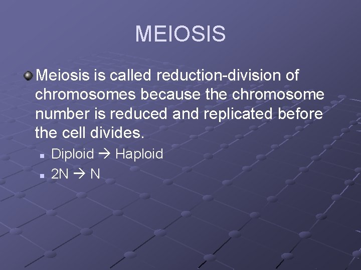 MEIOSIS Meiosis is called reduction-division of chromosomes because the chromosome number is reduced and