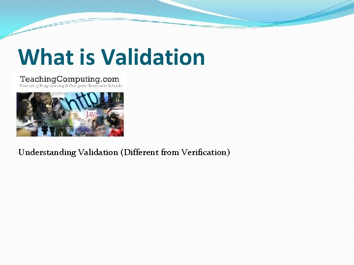 What is Validation Understanding Validation (Different from Verification) 