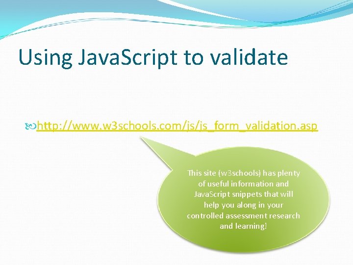 Using Java. Script to validate http: //www. w 3 schools. com/js/js_form_validation. asp This site