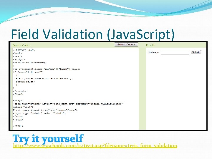 Field Validation (Java. Script) Try it yourself http: //www. w 3 schools. com/js/tryit. asp?