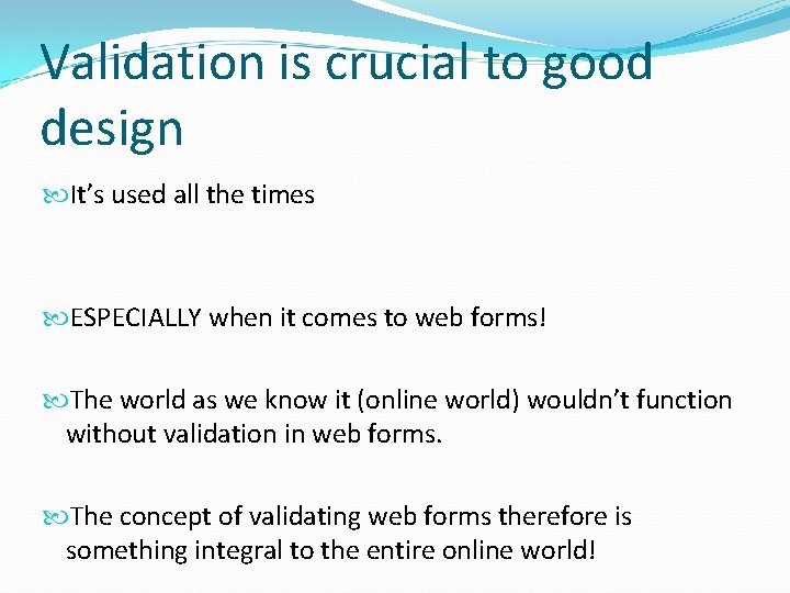 Validation is crucial to good design It’s used all the times ESPECIALLY when it