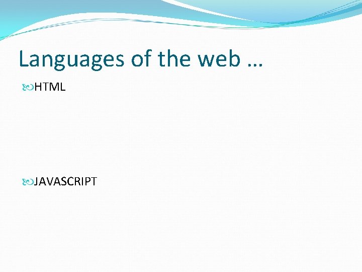 Languages of the web … HTML JAVASCRIPT 