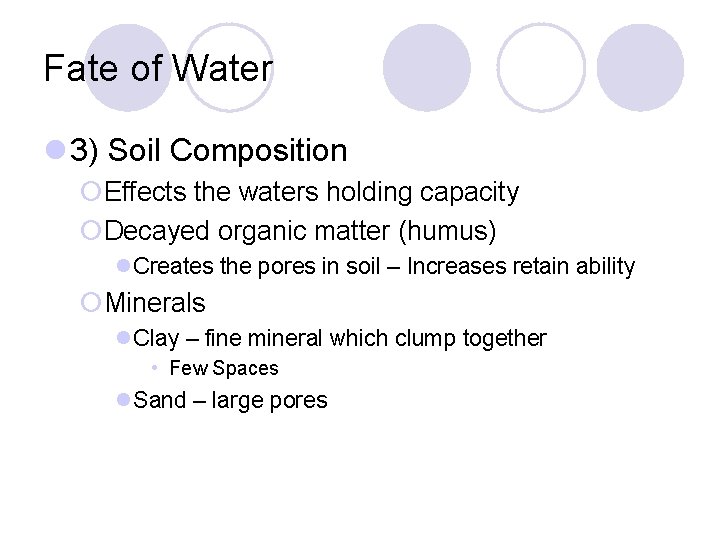 Fate of Water l 3) Soil Composition ¡Effects the waters holding capacity ¡Decayed organic