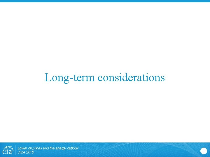 Long-term considerations Lower oil prices and the energy outlook June 2015 10 