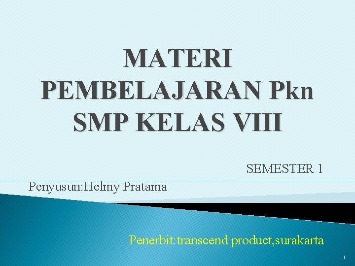 MATERI PEMBELAJARAN Pkn SMP KELAS VIII SEMESTER 1 Penyusun: Helmy Pratama Penerbit: transcend product,