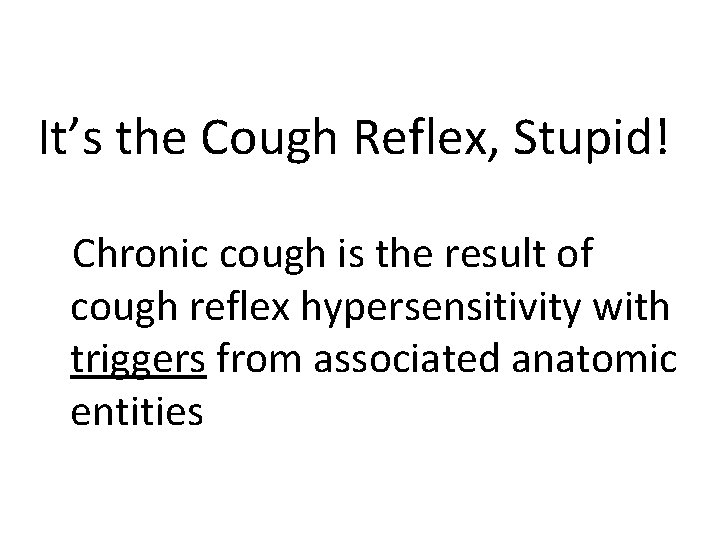 It’s the Cough Reflex, Stupid! Chronic cough is the result of cough reflex hypersensitivity