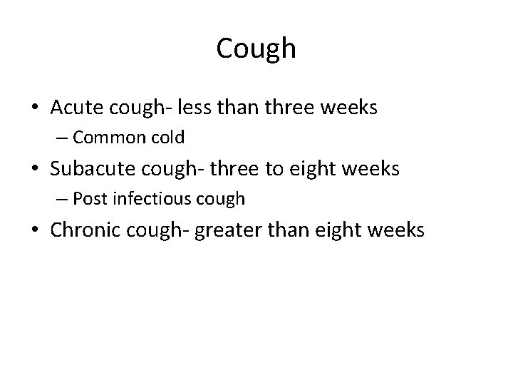 Cough • Acute cough- less than three weeks – Common cold • Subacute cough-