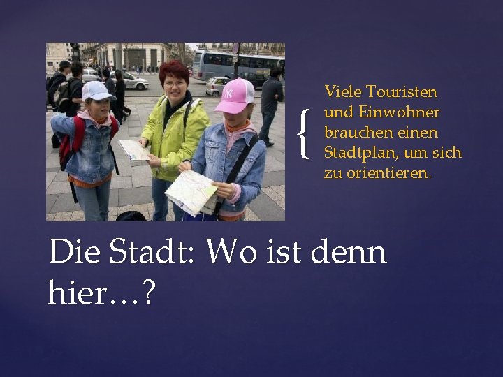 { Viele Touristen und Einwohner brauchen einen Stadtplan, um sich zu orientieren. Die Stadt: