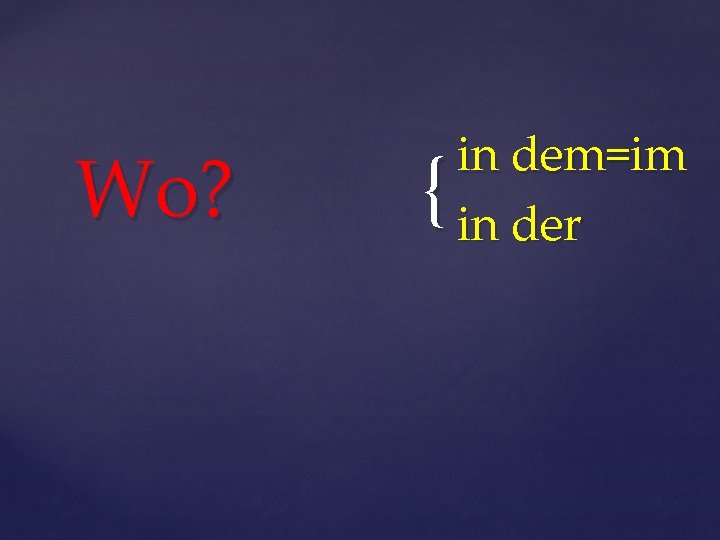 Wo? { in dem=im in der 