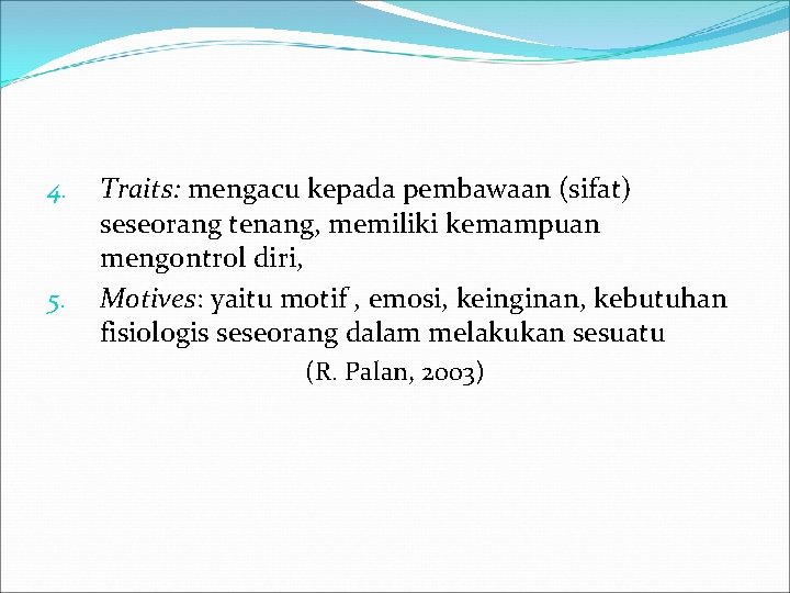 4. 5. Traits: mengacu kepada pembawaan (sifat) seseorang tenang, memiliki kemampuan mengontrol diri, Motives:
