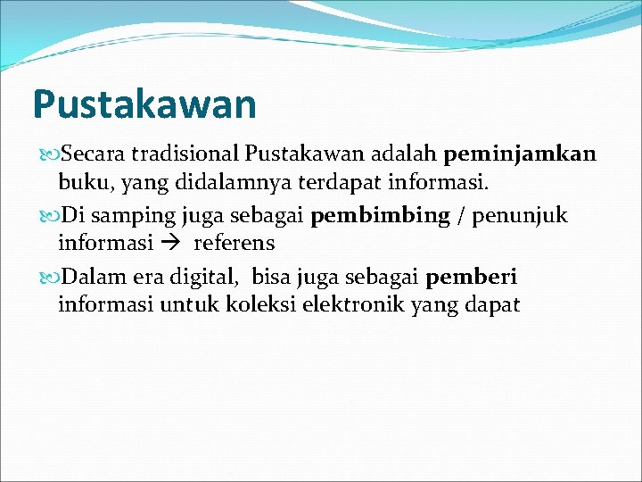 Pustakawan Secara tradisional Pustakawan adalah peminjamkan buku, yang didalamnya terdapat informasi. Di samping juga