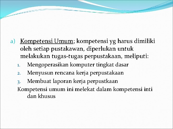 a) Kompetensi Umum; kompetensi yg harus dimiliki oleh setiap pustakawan, diperlukan untuk melakukan tugas-tugas