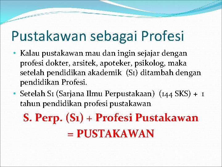 Pustakawan sebagai Profesi • Kalau pustakawan mau dan ingin sejajar dengan profesi dokter, arsitek,