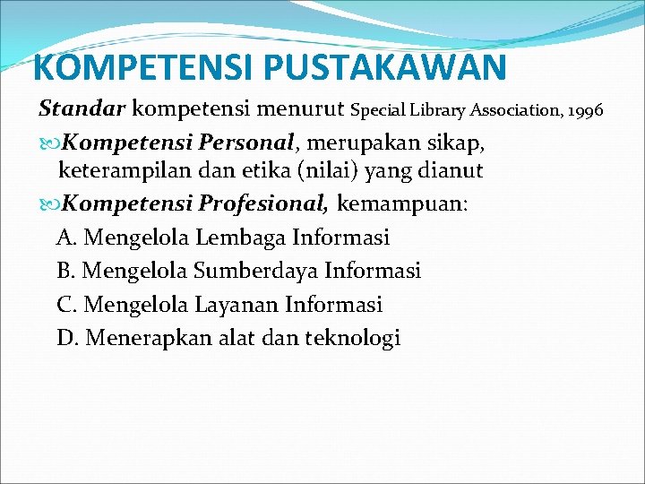 KOMPETENSI PUSTAKAWAN Standar kompetensi menurut Special Library Association, 1996 Kompetensi Personal, merupakan sikap, keterampilan