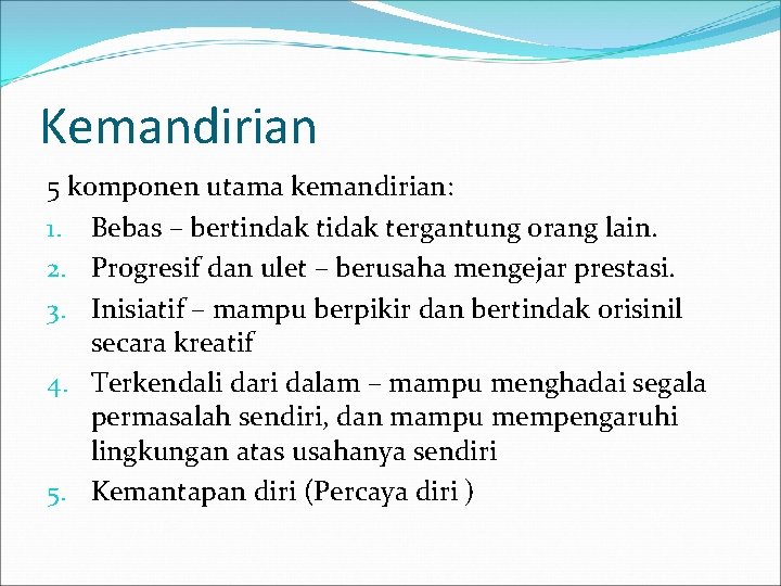 Kemandirian 5 komponen utama kemandirian: 1. Bebas – bertindak tidak tergantung orang lain. 2.