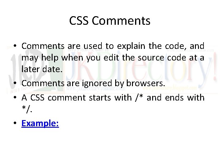 CSS Comments • Comments are used to explain the code, and may help when