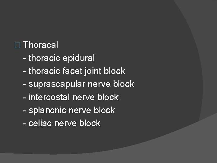 � Thoracal - thoracic epidural - thoracic facet joint block - suprascapular nerve block