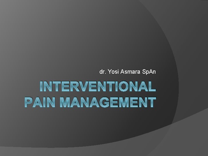 dr. Yosi Asmara Sp. An INTERVENTIONAL PAIN MANAGEMENT 