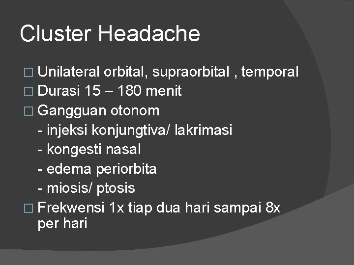Cluster Headache � Unilateral orbital, supraorbital , temporal � Durasi 15 – 180 menit