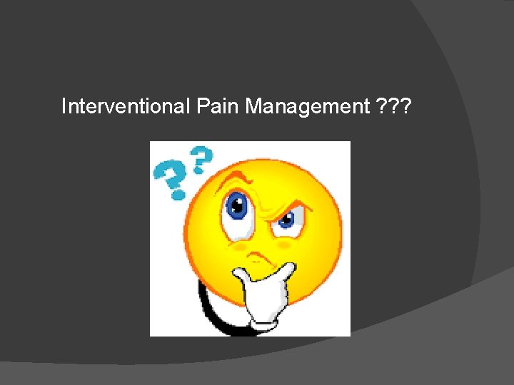 Interventional Pain Management ? ? ? 