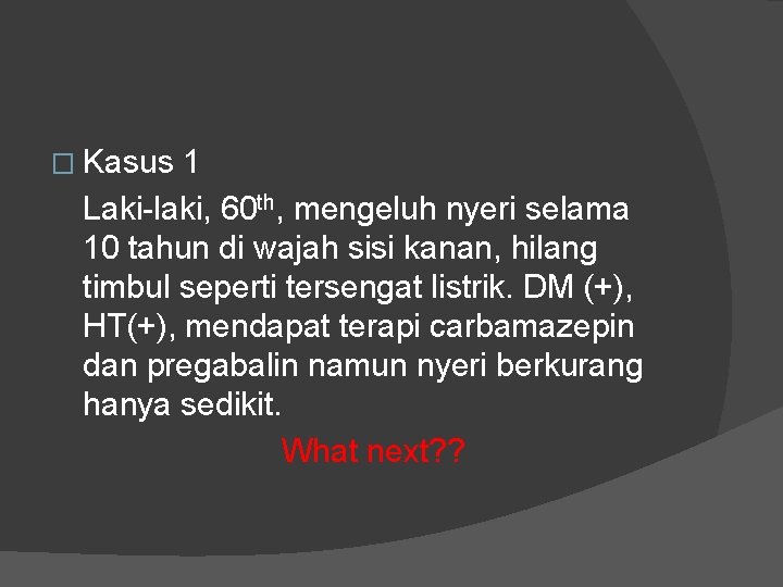 � Kasus 1 Laki-laki, 60 th, mengeluh nyeri selama 10 tahun di wajah sisi