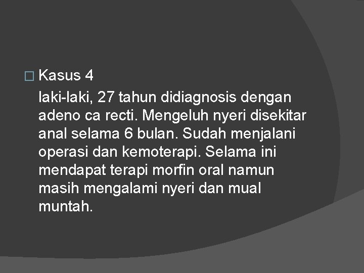 � Kasus 4 laki-laki, 27 tahun didiagnosis dengan adeno ca recti. Mengeluh nyeri disekitar