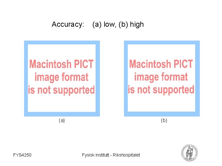 Accuracy: (a) low, (b) high (a) FYS 4250 (b) Fysisk institutt - Rikshospitalet 