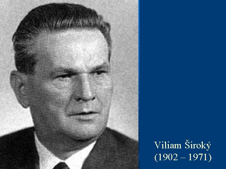 Viliam Široký (1902 – 1971) 