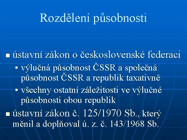 Rozdělení působnosti n ústavní zákon o československé federaci • výlučná působnost ČSSR a společná