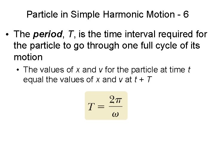 Particle in Simple Harmonic Motion - 6 • The period, T, is the time