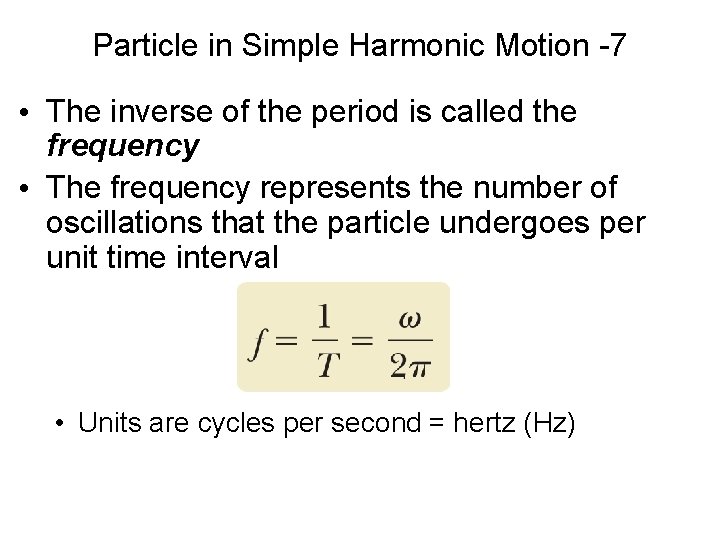 Particle in Simple Harmonic Motion -7 • The inverse of the period is called