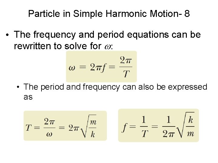 Particle in Simple Harmonic Motion- 8 • The frequency and period equations can be