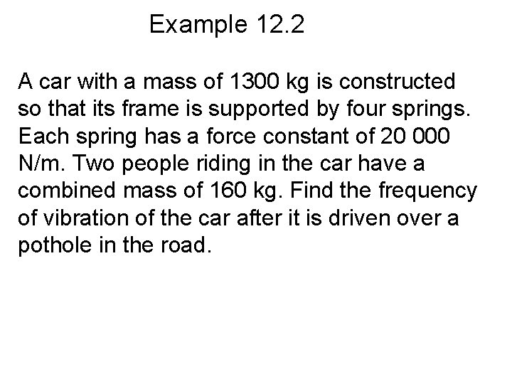 Example 12. 2 A car with a mass of 1300 kg is constructed so