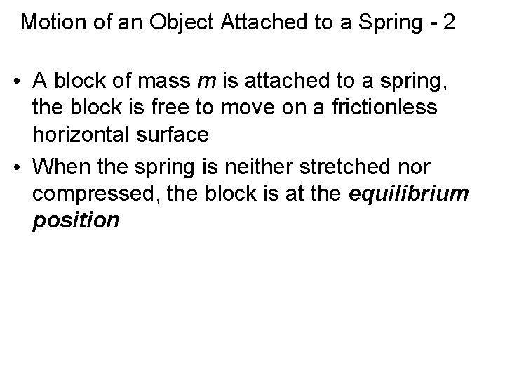 Motion of an Object Attached to a Spring - 2 • A block of