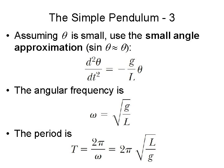 The Simple Pendulum - 3 • Assuming is small, use the small angle approximation