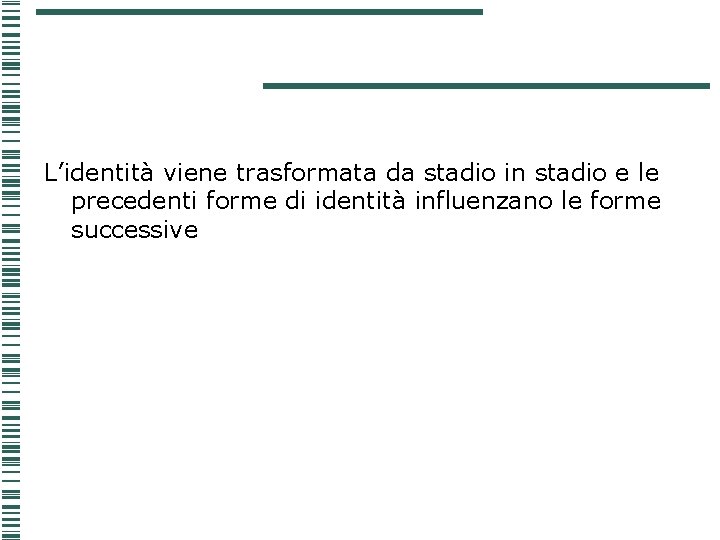 L’identità viene trasformata da stadio in stadio e le precedenti forme di identità influenzano