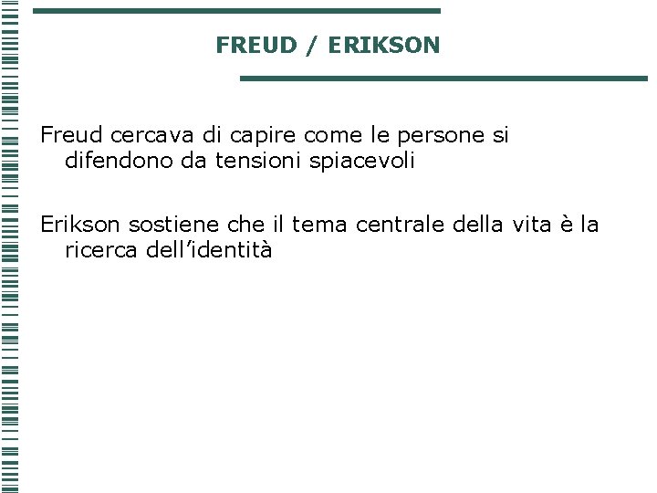 FREUD / ERIKSON Freud cercava di capire come le persone si difendono da tensioni