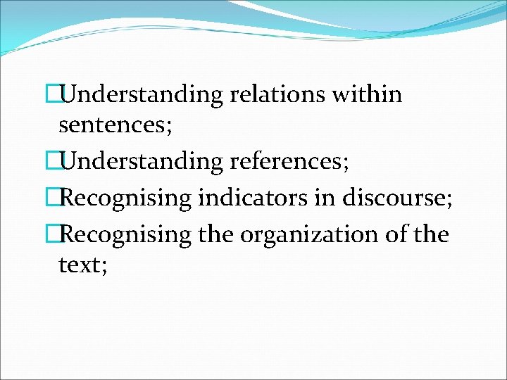 �Understanding relations within sentences; �Understanding references; �Recognising indicators in discourse; �Recognising the organization of