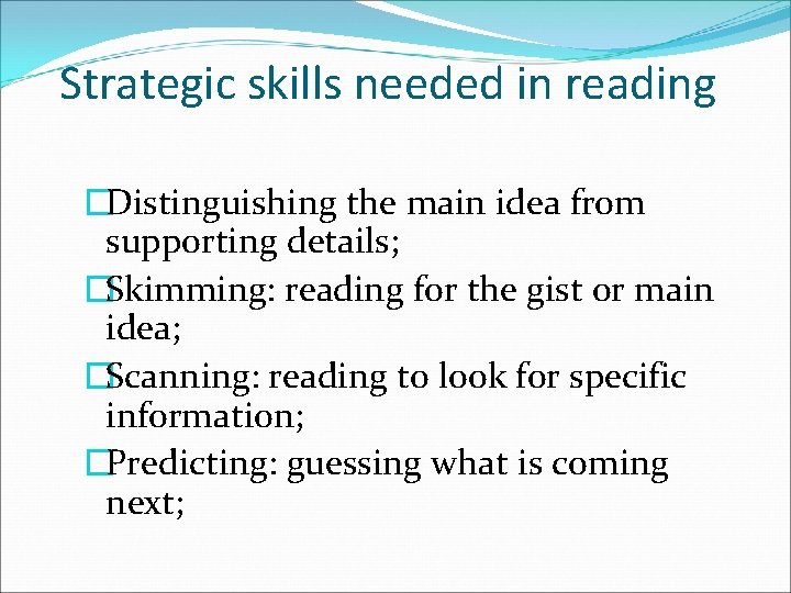 Strategic skills needed in reading �Distinguishing the main idea from supporting details; �Skimming: reading