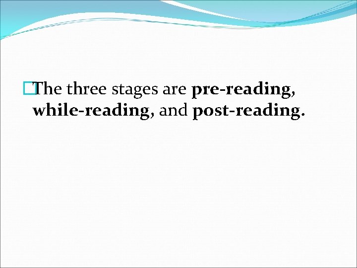 �The three stages are pre-reading, while-reading, and post-reading. 