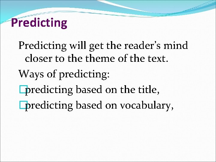 Predicting will get the reader’s mind closer to theme of the text. Ways of