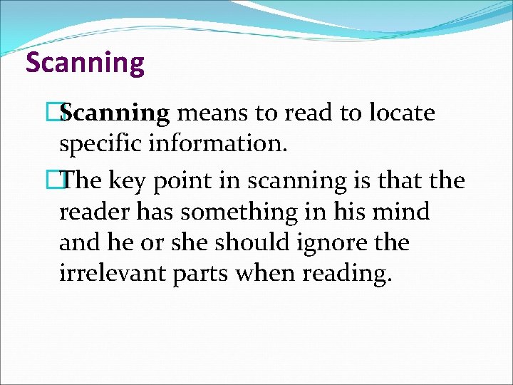 Scanning �Scanning means to read to locate specific information. �The key point in scanning