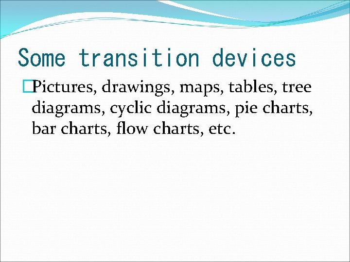 Some transition devices �Pictures, drawings, maps, tables, tree diagrams, cyclic diagrams, pie charts, bar