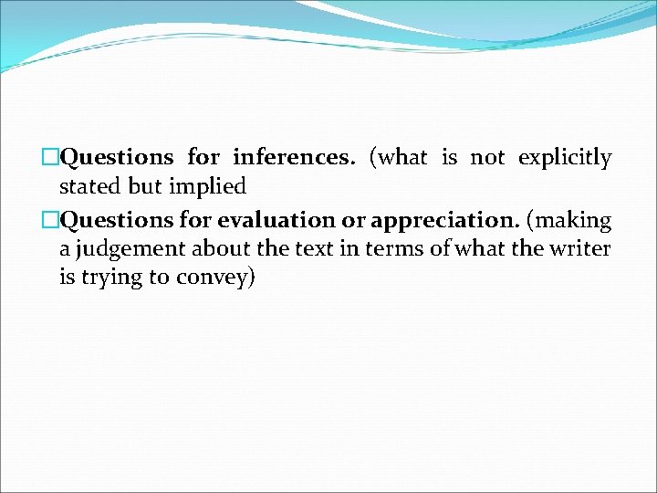 �Questions for inferences. (what is not explicitly stated but implied �Questions for evaluation or