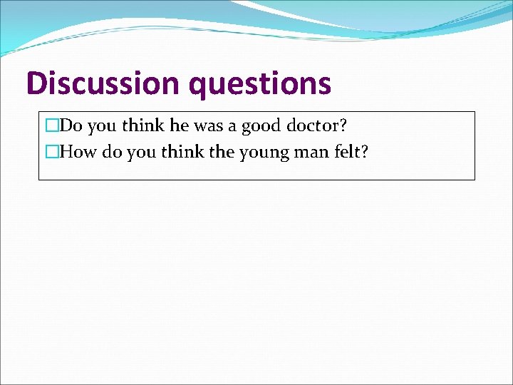 Discussion questions �Do you think he was a good doctor? �How do you think