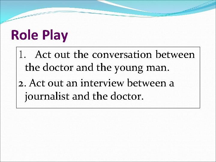 Role Play 1. Act out the conversation between the doctor and the young man.